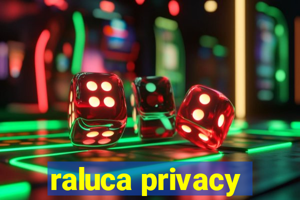 raluca privacy